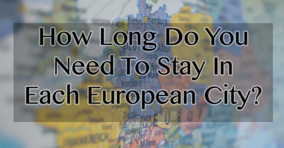 How Long Should You Stay In Each European City? Complete City Guides